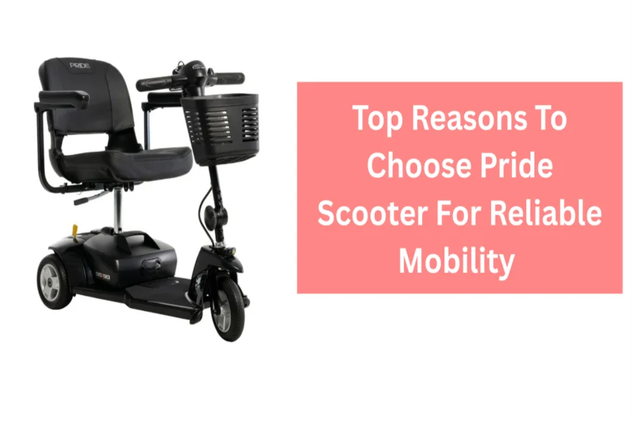 Top Reasons To Choose Pride Scooter For Reliable Mobility